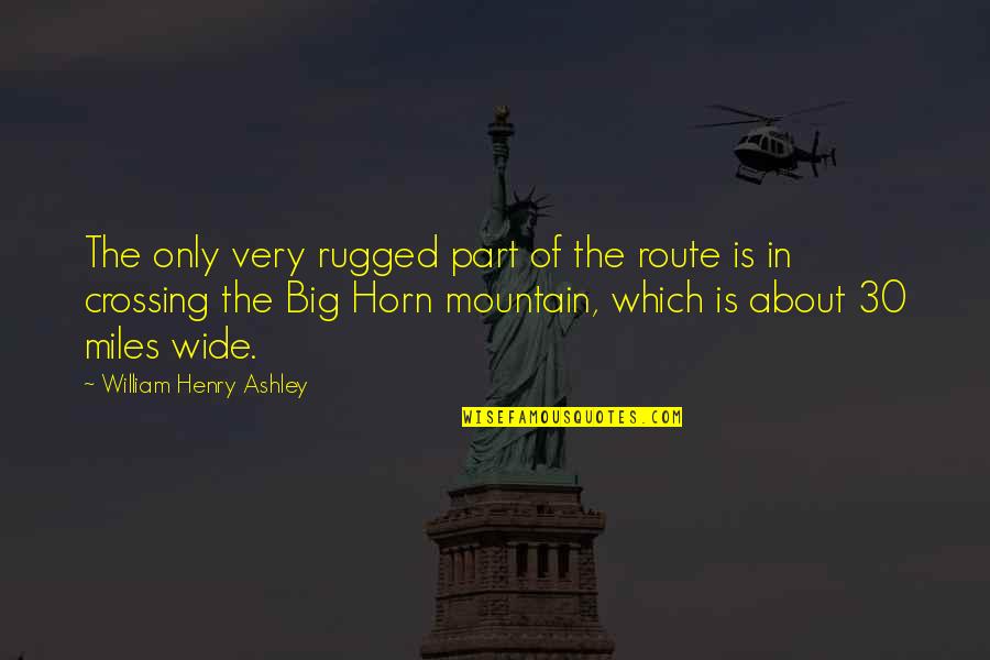 30 Is Quotes By William Henry Ashley: The only very rugged part of the route
