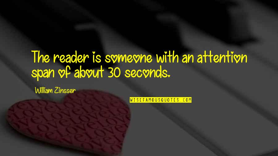 30 Is Quotes By William Zinsser: The reader is someone with an attention span