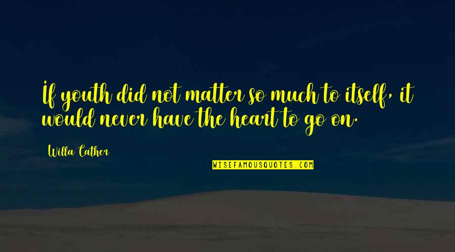 30 Months Of Love Quotes By Willa Cather: If youth did not matter so much to