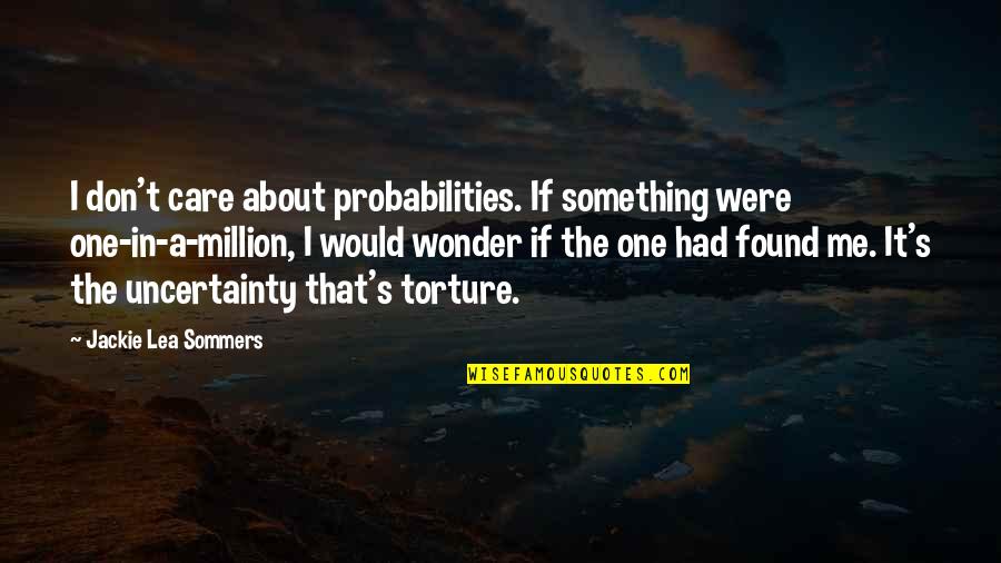 30 Monthsary Quotes By Jackie Lea Sommers: I don't care about probabilities. If something were