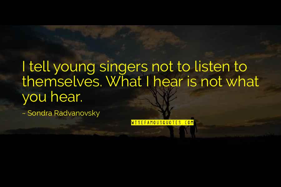 30 Monthsary Quotes By Sondra Radvanovsky: I tell young singers not to listen to