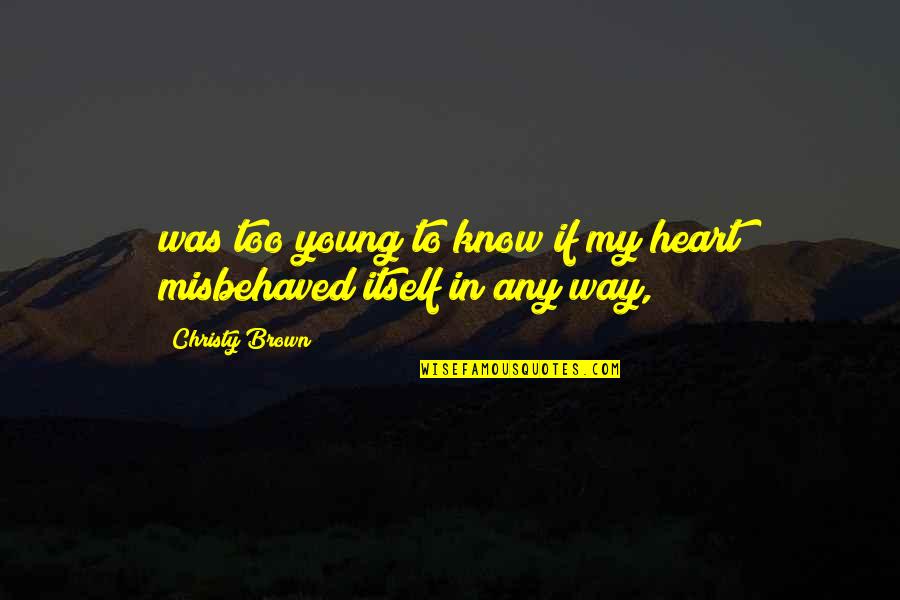 30 Rock Kidnapped By Danger Quotes By Christy Brown: was too young to know if my heart 30 Rock Kidnapped By Danger Quotes By Christy Brown: was too young to know if my heart