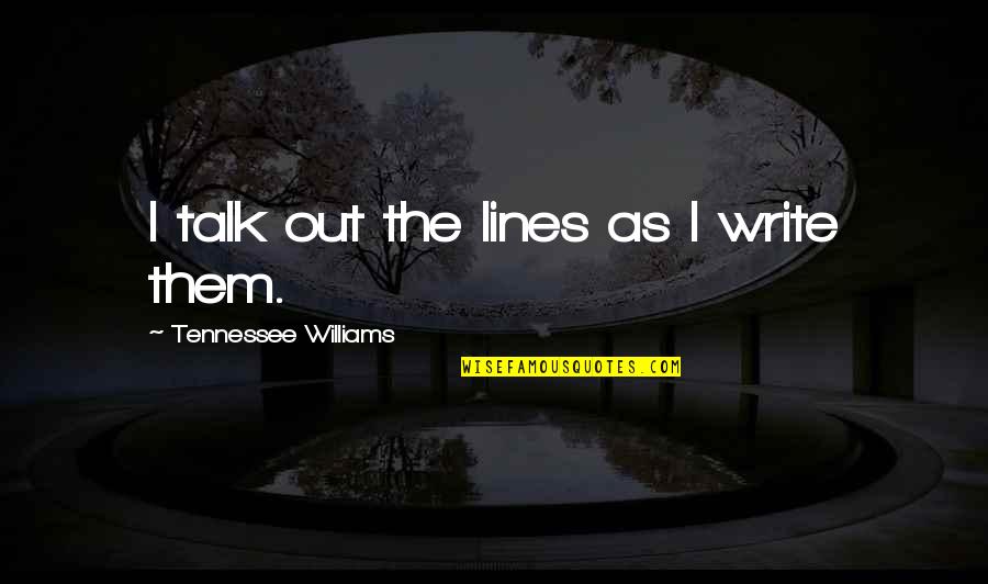 30 Second To Mars Song Quotes By Tennessee Williams: I talk out the lines as I write