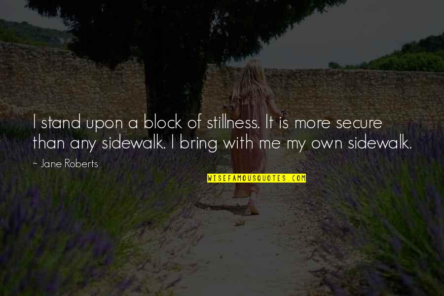 30 Seconds Mars Quotes By Jane Roberts: I stand upon a block of stillness. It