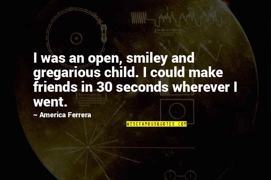 30 Seconds Quotes By America Ferrera: I was an open, smiley and gregarious child.