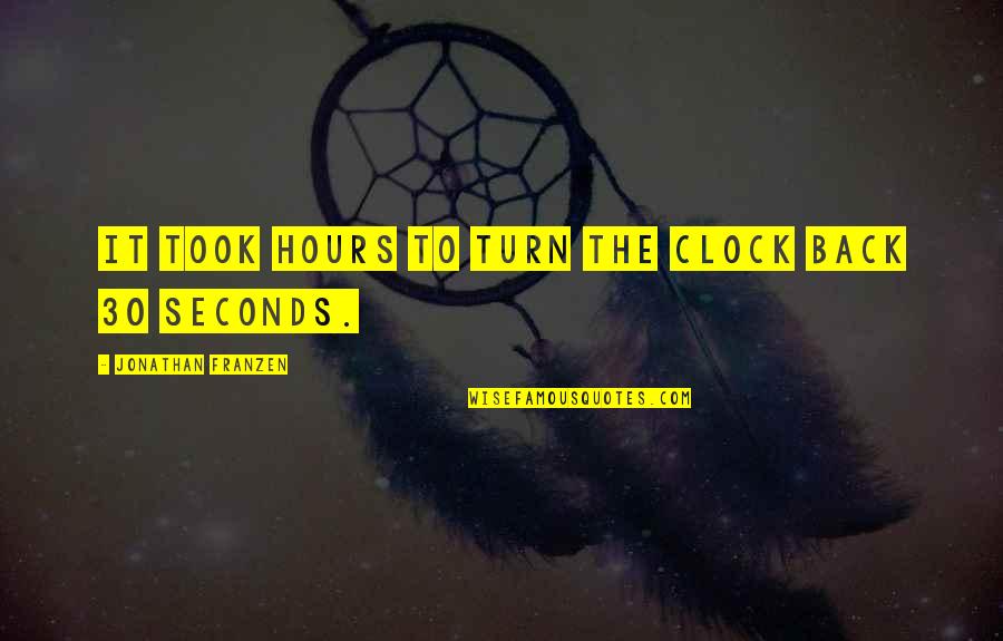 30 Seconds Quotes By Jonathan Franzen: It took hours to turn the clock back