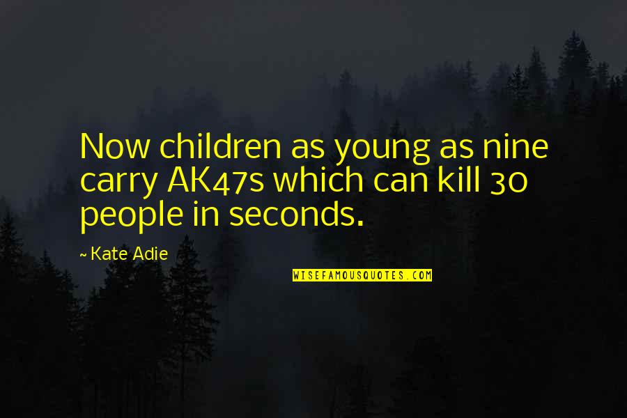 30 Seconds Quotes By Kate Adie: Now children as young as nine carry AK47s
