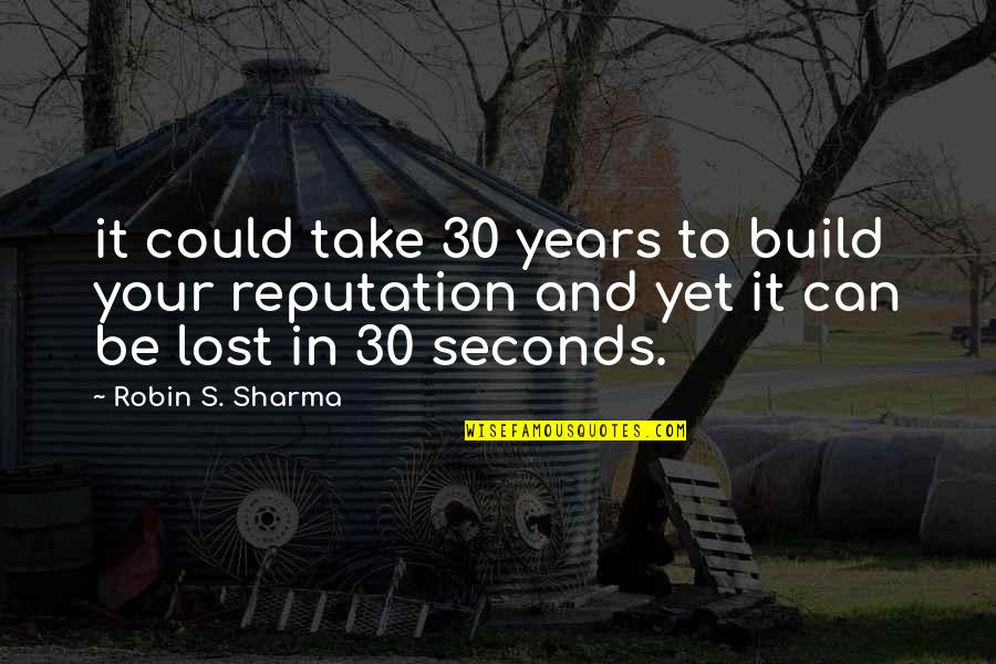 30 Seconds Quotes By Robin S. Sharma: it could take 30 years to build your