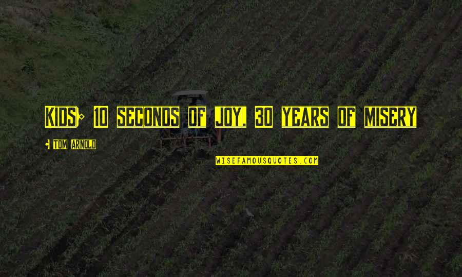 30 Seconds Quotes By Tom Arnold: Kids; 10 seconds of joy, 30 years of