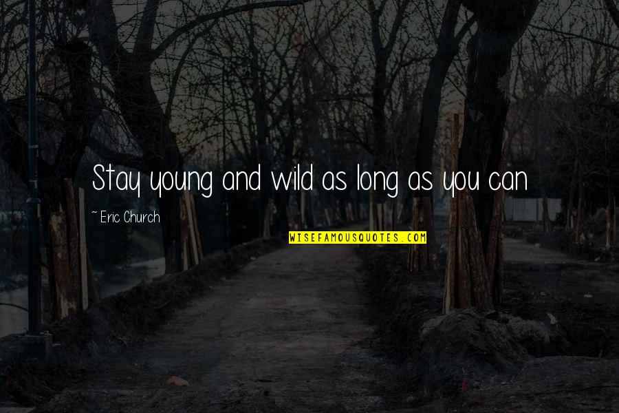 30 Single On Sale Quotes By Eric Church: Stay young and wild as long as you