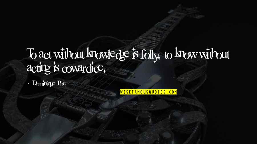 30 Something Quotes By Dominique Pire: To act without knowledge is folly, to know