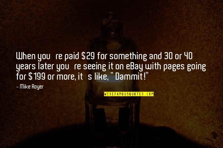 30 Something Quotes By Mike Royer: When you're paid $29 for something and 30