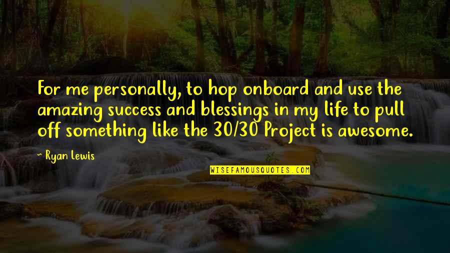 30 Something Quotes By Ryan Lewis: For me personally, to hop onboard and use