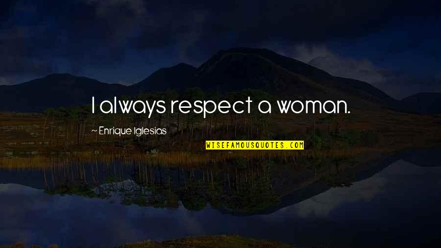 30 Year Old Bday Quotes By Enrique Iglesias: I always respect a woman.