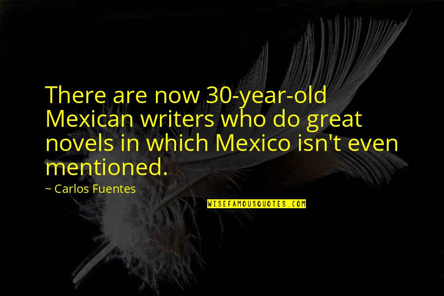 30 Year Old Quotes By Carlos Fuentes: There are now 30-year-old Mexican writers who do
