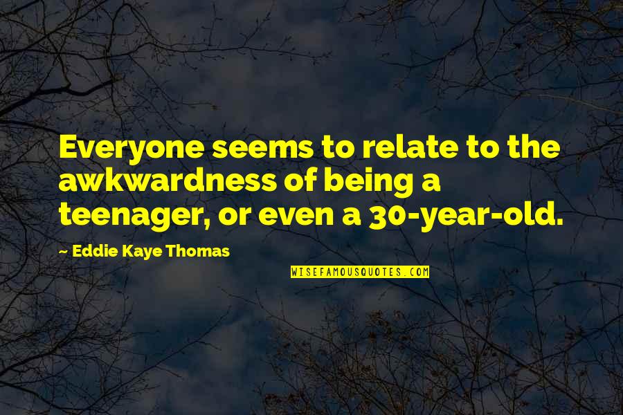 30 Year Old Quotes By Eddie Kaye Thomas: Everyone seems to relate to the awkwardness of