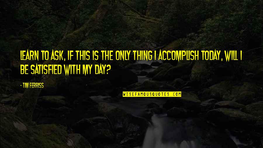 30 Year Old Quotes By Tim Ferriss: Learn to ask, If this is the only