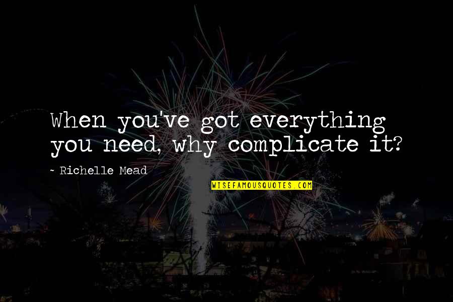 30 Year Old Virgin Quotes By Richelle Mead: When you've got everything you need, why complicate