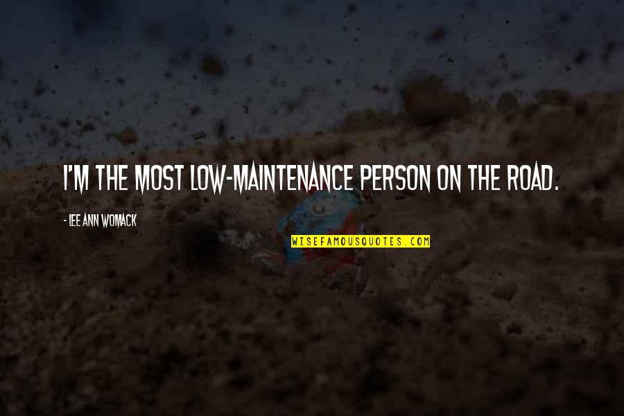 30 Year Olds Quotes By Lee Ann Womack: I'm the most low-maintenance person on the road. 30 Year Olds Quotes By Lee Ann Womack: I'm the most low-maintenance person on the road.
