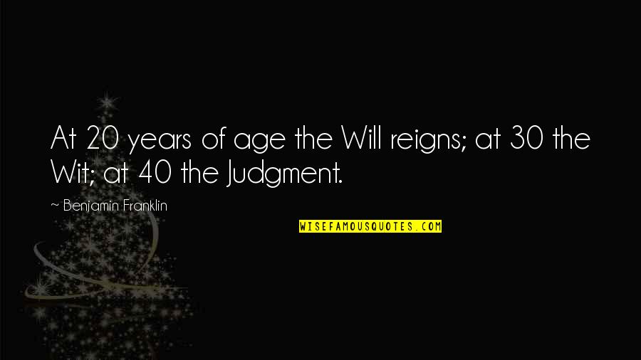 30 Years Age Quotes By Benjamin Franklin: At 20 years of age the Will reigns;