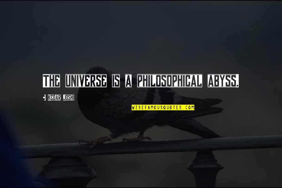 30 Years Age Quotes By Kedar Joshi: The universe is a philosophical abyss.