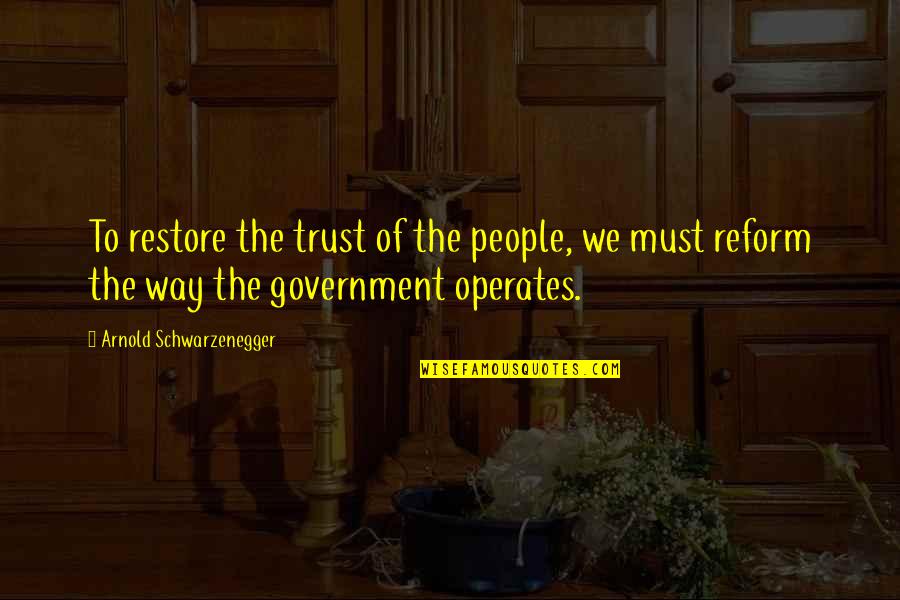 30 Years Of Age Quotes By Arnold Schwarzenegger: To restore the trust of the people, we