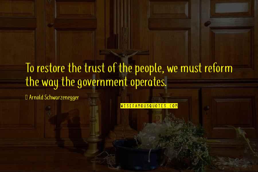 30 Years Of Age Quotes By Arnold Schwarzenegger: To restore the trust of the people, we 30 Years Of Age Quotes By Arnold Schwarzenegger: To restore the trust of the people, we