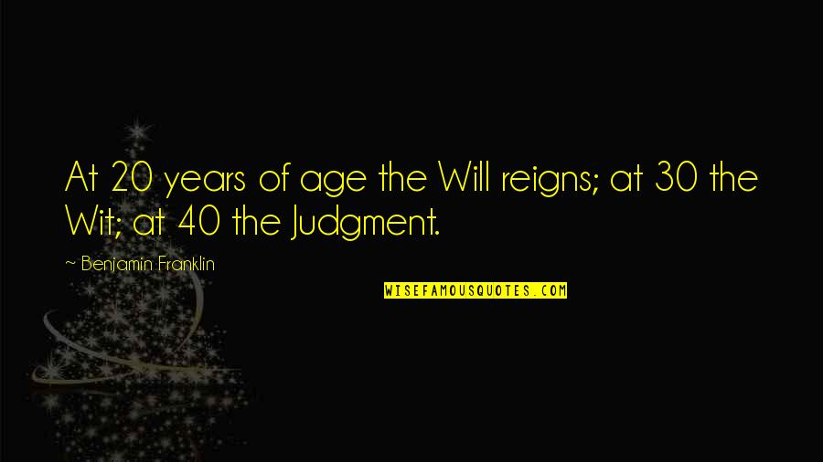 30 Years Of Age Quotes By Benjamin Franklin: At 20 years of age the Will reigns;