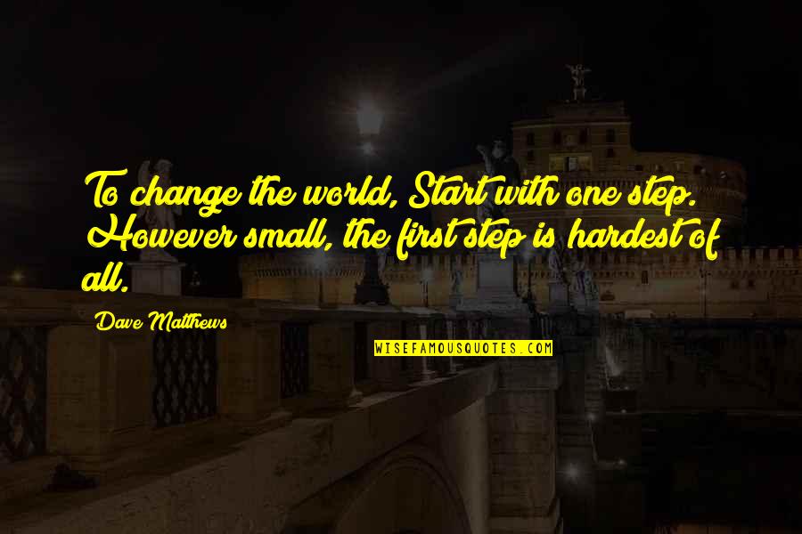 30 Years Of Age Quotes By Dave Matthews: To change the world, Start with one step. 30 Years Of Age Quotes By Dave Matthews: To change the world, Start with one step.
