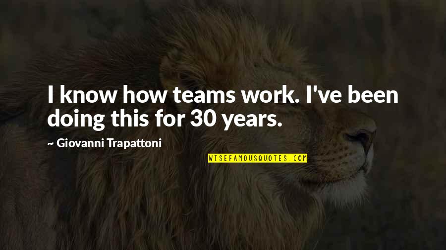 30 Years Of Work Quotes By Giovanni Trapattoni: I know how teams work. I've been doing 30 Years Of Work Quotes By Giovanni Trapattoni: I know how teams work. I've been doing