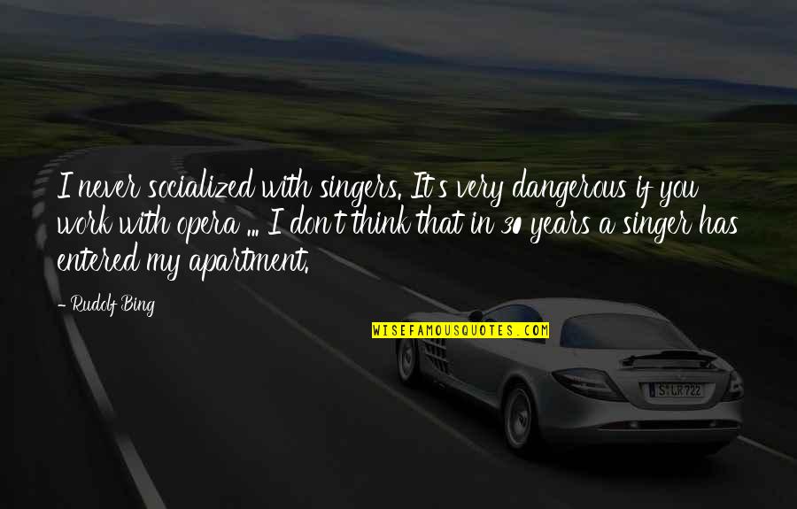 30 Years Of Work Quotes By Rudolf Bing: I never socialized with singers. It's very dangerous