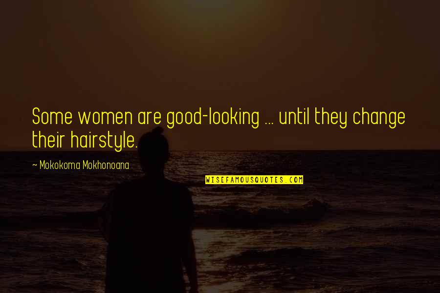 300 Hundred Quotes By Mokokoma Mokhonoana: Some women are good-looking ... until they change