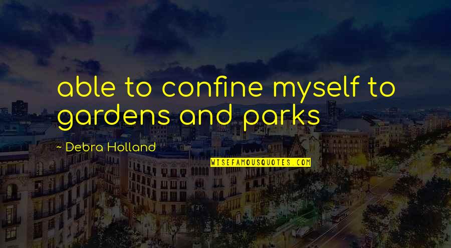 300 Hurdle Quotes By Debra Holland: able to confine myself to gardens and parks