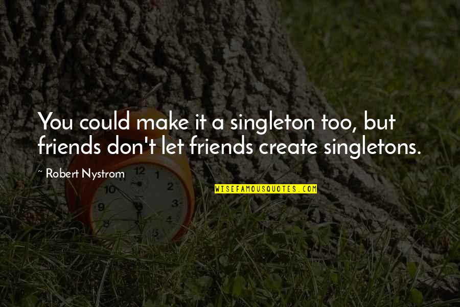 300 Kph Equals Mph Quotes By Robert Nystrom: You could make it a singleton too, but 300 Kph Equals Mph Quotes By Robert Nystrom: You could make it a singleton too, but