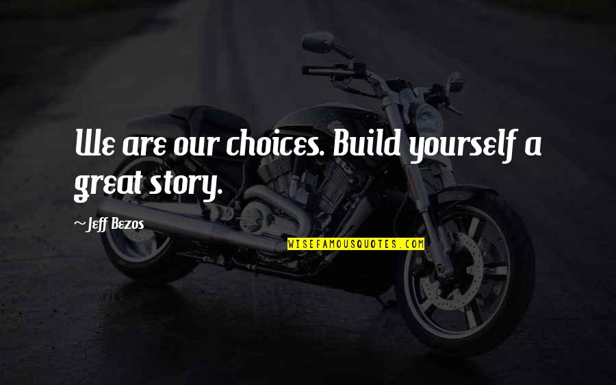 300 Proverbs Quotes By Jeff Bezos: We are our choices. Build yourself a great