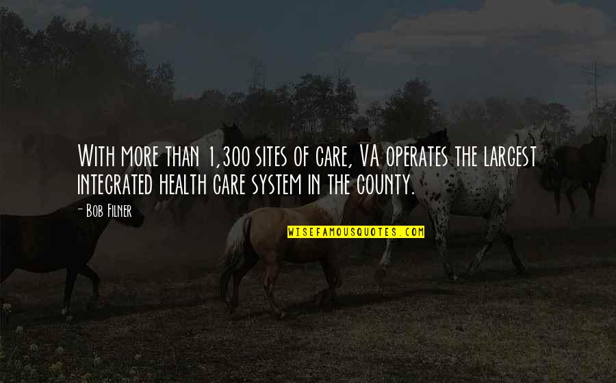 300 Quotes By Bob Filner: With more than 1,300 sites of care, VA