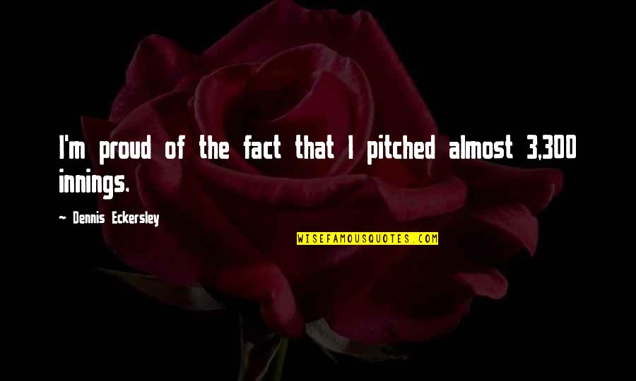 300 Quotes By Dennis Eckersley: I'm proud of the fact that I pitched