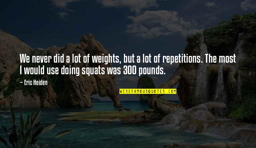 300 Quotes By Eric Heiden: We never did a lot of weights, but