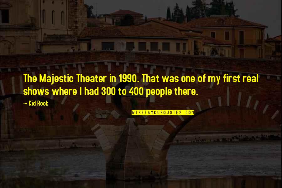 300 Quotes By Kid Rock: The Majestic Theater in 1990. That was one