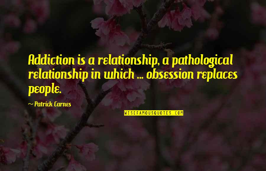 300 Theron Quotes By Patrick Carnes: Addiction is a relationship, a pathological relationship in