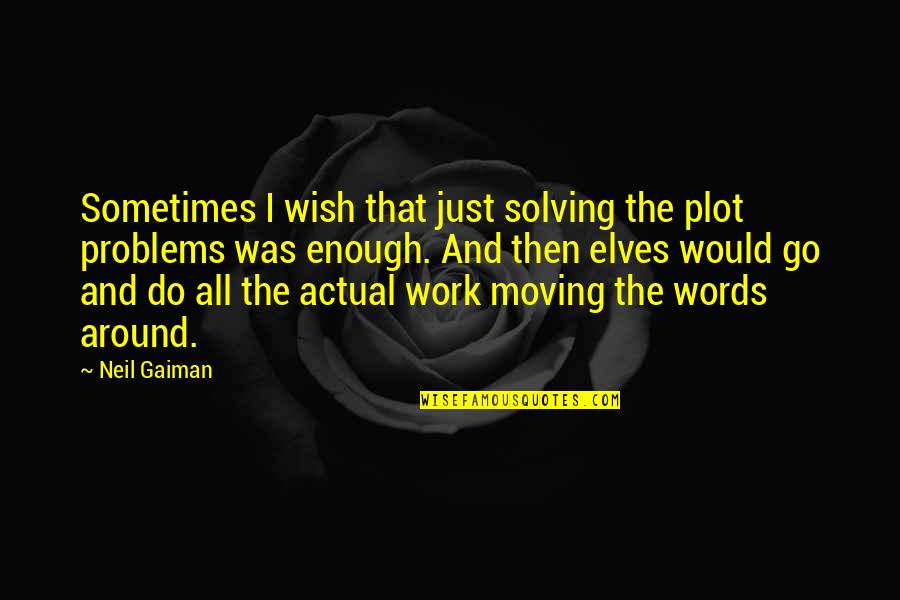 30000 Quotes By Neil Gaiman: Sometimes I wish that just solving the plot 30000 Quotes By Neil Gaiman: Sometimes I wish that just solving the plot