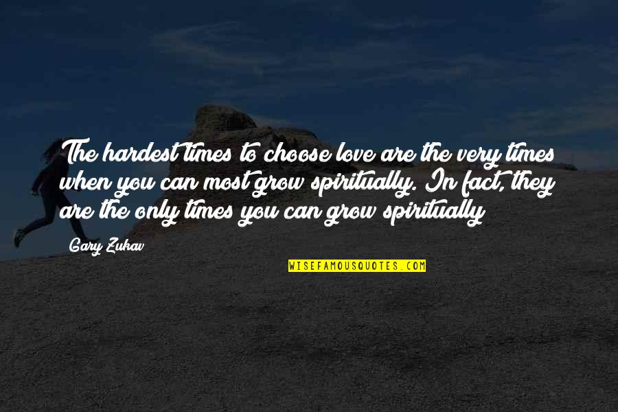 300000 Quotes By Gary Zukav: The hardest times to choose love are the