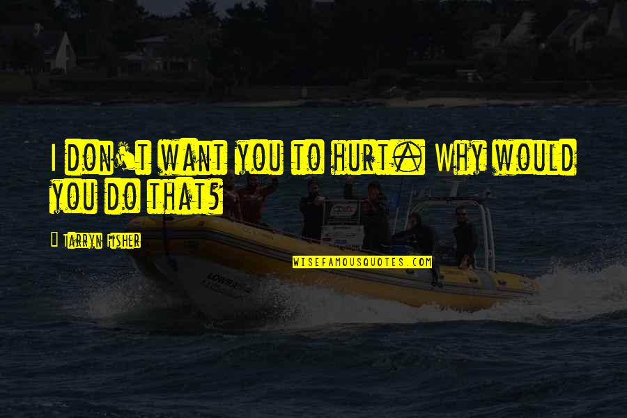 3000m To Miles Quotes By Tarryn Fisher: I don't want you to hurt. Why would 3000m To Miles Quotes By Tarryn Fisher: I don't want you to hurt. Why would