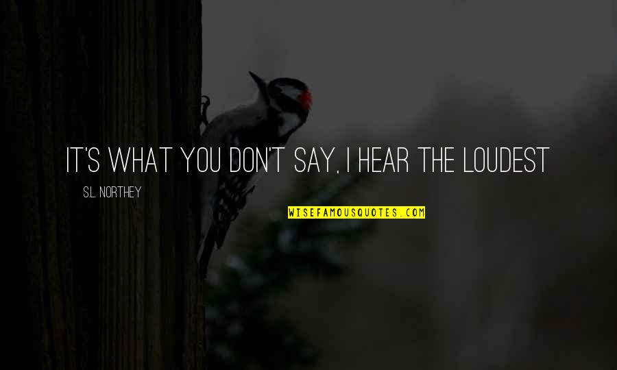 3000s Future Quotes By S.L. Northey: It's what you don't say, I hear the 3000s Future Quotes By S.L. Northey: It's what you don't say, I hear the