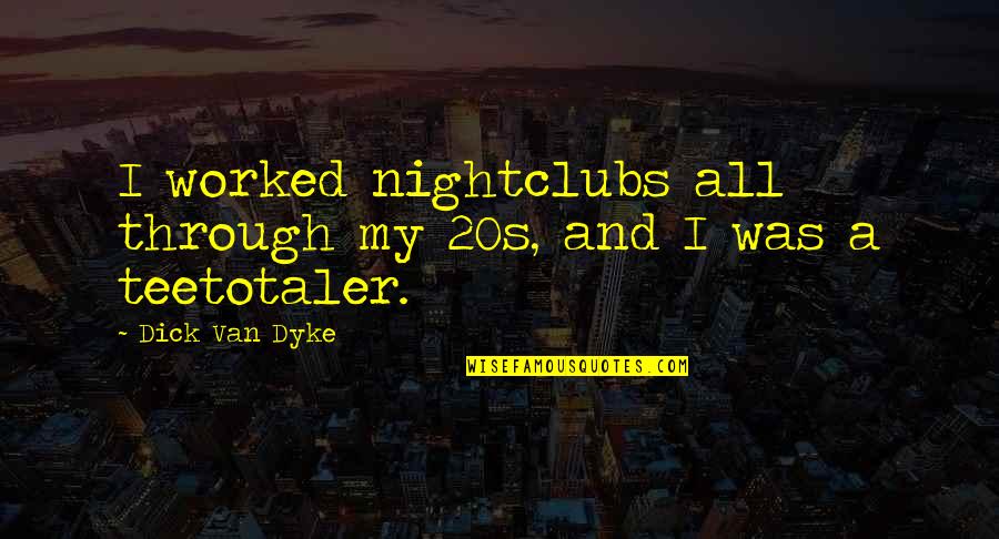 3000sf Quotes By Dick Van Dyke: I worked nightclubs all through my 20s, and