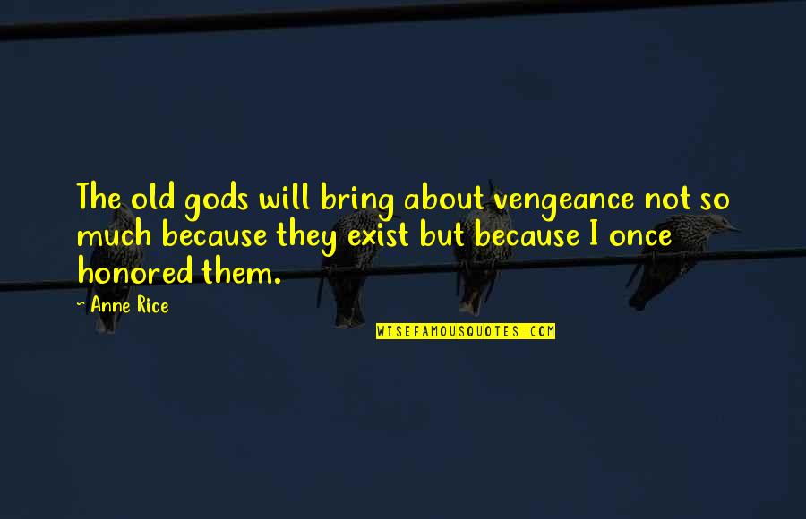 3005 Childish Gambino Quotes By Anne Rice: The old gods will bring about vengeance not