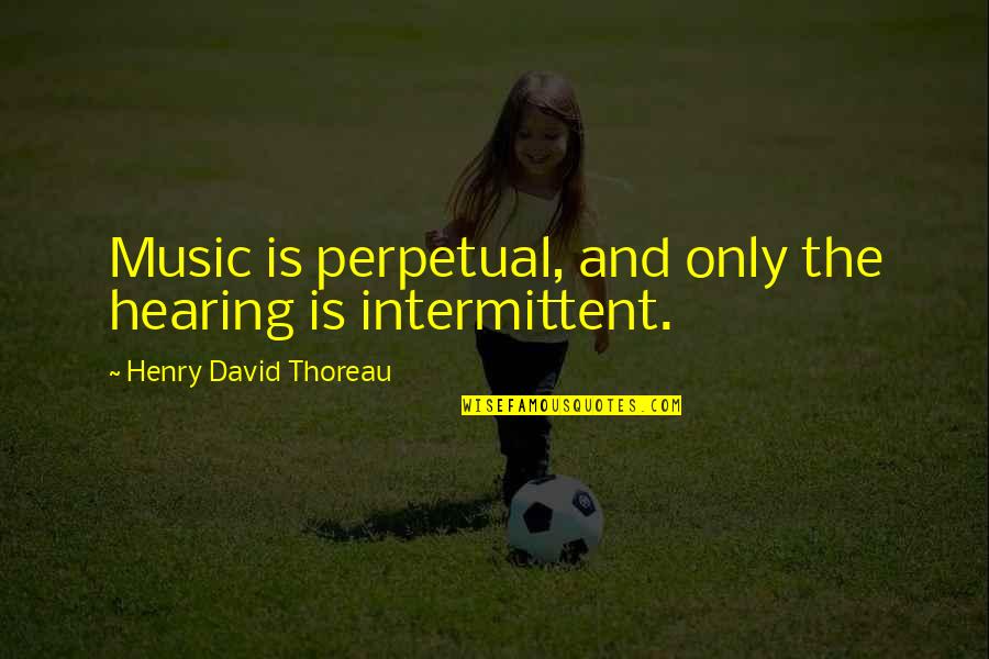 30058 Weather Quotes By Henry David Thoreau: Music is perpetual, and only the hearing is