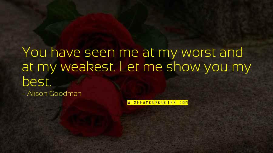 3013149500 Quotes By Alison Goodman: You have seen me at my worst and