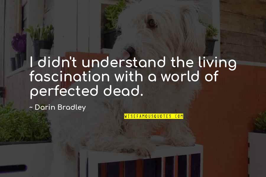 3013149500 Quotes By Darin Bradley: I didn't understand the living fascination with a