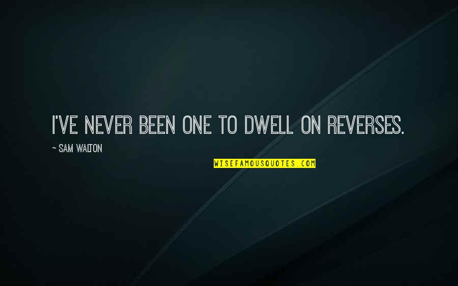30134 Quotes By Sam Walton: I've never been one to dwell on reverses.